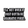 I'll Get Over it Just Gotta Be Dramatic First Enamel Pins JEWB-S025-09-1