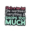 Word She's a Ten But She Overthinks Everything & Shops Too Mush Emamel Pins JEWB-M065-03D-1